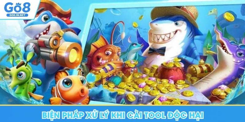 Biện pháp xử lý khi cài tool độc hại tại Go8